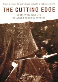 The Cutting Edge (Conserving Wildlife in Logged Tropical Forests) by Robert A. Fimbel, Alejandro Grajal, John Robinson, 9780231114554