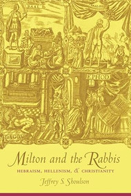 Milton and the Rabbis (Hebraism, Hellenism, and Christianity) by Jeffrey Shoulson, 9780231123297