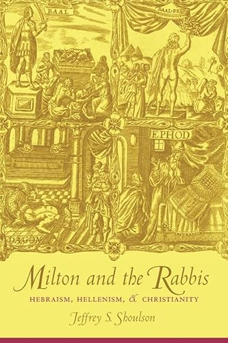 Milton and the Rabbis (Hebraism, Hellenism, and Christianity) by Jeffrey Shoulson, 9780231123297