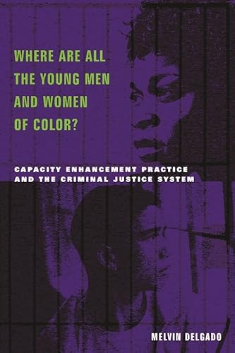 Where Are All the Young Men and Women of Color? (Capacity Enhancement Practice in the Criminal Justice System) by Melvin Delgado, 9780231120418
