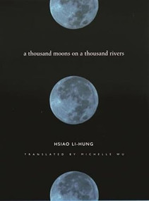 A Thousand Moons on a Thousand Rivers by Hsiao Li-Hung, Michelle Wu, 9780231117937