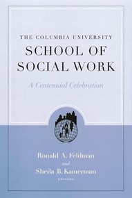 The Columbia University School of Social Work (A Centennial Celebration) by Ronald A. Feldman, Sheila B. Kamerman, 9780231122825