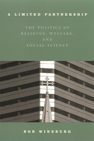 A Limited Partnership (The Politics of Religion, Welfare, and Social Service) by Bob Wineburg, 9780231120852