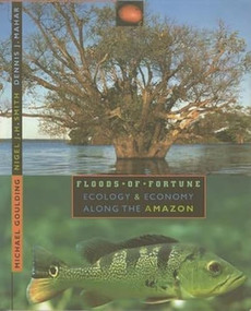 Floods of Fortune (Ecology and Economy Along the Amazon) by Michael Goulding, Nigel J. H. Smith, Dennis Mahar, 9780231104210