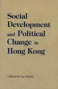 Social Development and Political Change in Hong Kong by Siu-kai Lau, 9789622018709
