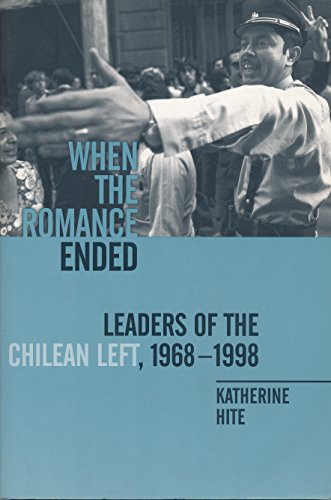 When the Romance Ended (Leaders of the Chilean Left, 1968-1998) by Katherine Hite, 9780231110174
