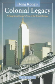 Hong Kong's Colonial Legacy (A Hong Kong Chinese's View of the British Heritage) by C. K. Lau, 9789622017931