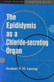 The Epididymis as a Chloride-Secreting Organ by Anskar Y. H. Leung, 9789622016736