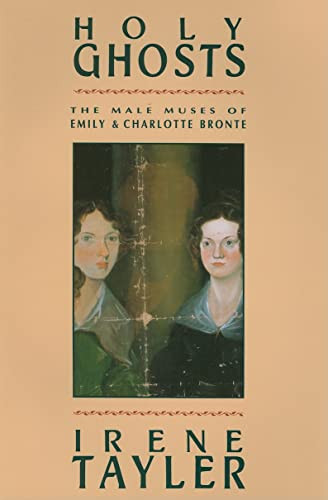 Holy Ghosts (The Male Muses of Emily and Charlotte Bronte) by Irene Tayler, 9780231071550