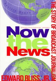 Now the News (The Story of Broadcast Journalism) by Edward Bliss Jr., 9780231044035