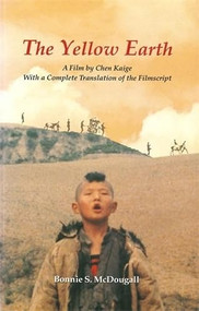 The Yellow Earth (A Film by Chen Kaige, with a Complete Translation of the Filmscript) by Bonnie S. McDougall, 9789622014992