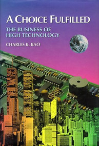 A Choice Fulfilled (The Business of High Technology) by Charles K. Kao, 9789622015210
