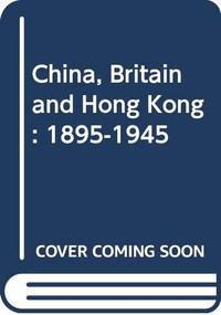 China, Britain, and Hong Kong, 1895-1945 by Kit-ching Chan Lau, 9789622014091
