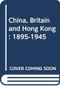 China, Britain, and Hong Kong, 1895-1945 by Kit-ching Chan Lau, 9789622014091