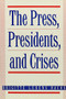The Press, Presidents, and Crises by Brigitte L. Nacos, 9780231070645