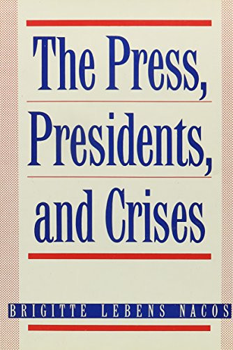 The Press, Presidents, and Crises by Brigitte L. Nacos, 9780231070645
