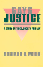 Gays/Justice (A Study of Ethics, Society, Law) by Richard Mohr, 9780231067355