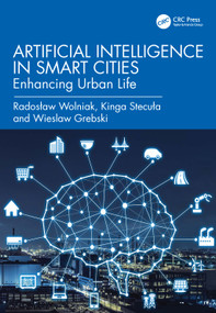 Artificial Intelligence in Smart Cities (Enhancing Urban Life) by Radosław Wolniak, Kinga Stecuła, Wieslaw Grebski, 9781032960197