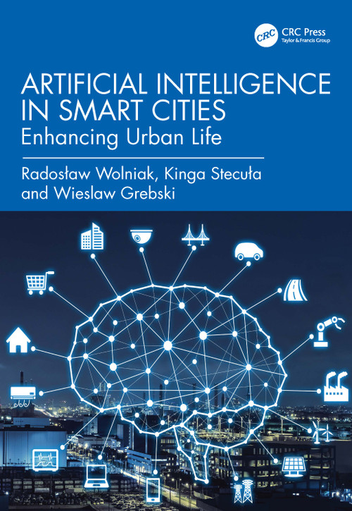 Artificial Intelligence in Smart Cities (Enhancing Urban Life) by Radosław Wolniak, Kinga Stecuła, Wieslaw Grebski, 9781032960197