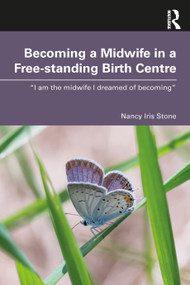 Becoming a Midwife in a Free-standing Birth Centre (“I am the midwife I dreamed of becoming”) by Nancy Iris Stone, 9781032969282