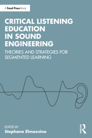 Critical Listening Education in Sound Engineering (Theories and Strategies for Segmented Learning) by Stephane Elmosnino, 9781032786773