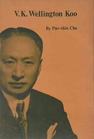 V. K. Wellington Koo (A Case Study of China's Diplomat and Diplomacy of Nationalism, 1912-1966) by Pao-chin Chu, 9789622012363