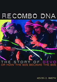 Recombo DNA (The story of Devo, or how the 60s became the 80s) by Kevin C. Smith, 9781908279392