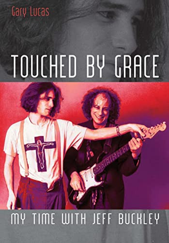 Touched By Grace (My time with Jeff Buckley) by Gary Lucas, 9781908279453