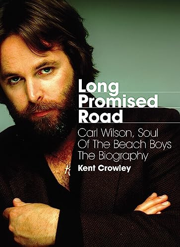 Long Promised Road (Carl Wilson, Soul of the Beach Boys  The Biography) by Kent Crowley, 9781908279842