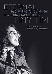 Eternal Troubadour (The Improbable Life Of Tiny Tim) by Justin Martell, Alanna Wray McDonald, Harry Stein, 9781908279873