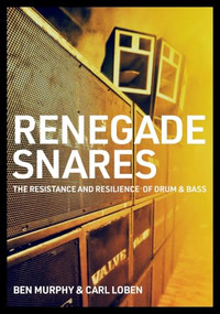 Renegade Snares (The Resistance And Resilience Of Drum & Bass) by Ben Murphy, Carl Loben, 9781911036791