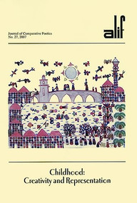 Alif: Journal of Comparative Poetics, no. 27 (Childhood: Creativity and Representation) by Ferial Ghazoul, 9789774161131