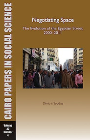 Negotiating Space: The Evolution of the Egyptian Street, 2000-2011 (Cairo Papers in Social Science Vol. 32, No. 4) by Dimitris Soudias, 9789774166570