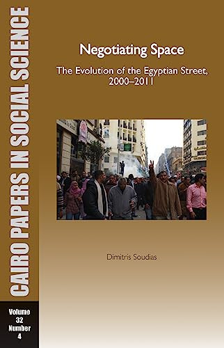 Negotiating Space: The Evolution of the Egyptian Street, 2000-2011 (Cairo Papers in Social Science Vol. 32, No. 4) by Dimitris Soudias, 9789774166570