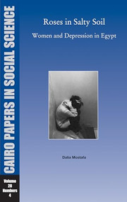 Roses in Salty Soil: Women and Depression in Egypt Today (Cairo Papers in Social Science Vol. 28, No. 4) by Dalia Mostafa, 9789774161858