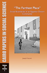 The Farthest Place: Social Boundaries in an Egyptian Desert Community (Cairo Papers in Social Science Vol. 30, No. 2) by Joseph Viscomi, 9789774164095