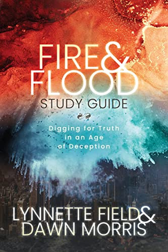 Fire & Flood Study Guide (Digging for Truth in an Age of Deception) by Lynnette Field, Dawn Morris, 9781636980195
