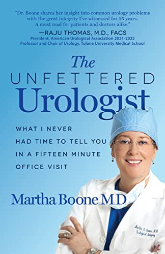 The Unfettered Urologist (What I Never Had Time to Tell You in a Fifteen Minute Office Visit) by Martha B. Boone, M.D., 9781636980720
