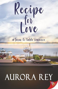 Recipe for Love (A Farm-to-Table Romance) by Aurora Rey, 9781635553673