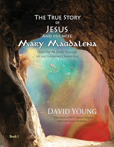 The True Story of Jesus and his Wife Mary Magdalena (Their Untold Truth Through Art and Evidential Channeling) by David Young, 9781939116192