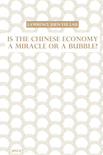 Is the Chinese Economy a Miracle or a Bubble? by Lawrence J. Lau, Lawrence Juen-yee Lau, 9789882370951