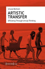 Artistic Transfer (Efficiency Through Unruly Thinking) by Ursula Bertram, 9783837646689