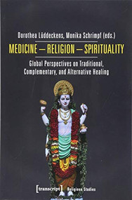 Medicine - Religion - Spirituality (Global Perspectives on Traditional, Complementary, and Alternative Healing) by Dorothea Lüddeckens, Monika Schrimpf, 9783837645828