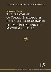 The Treatment of Turkic Etymologies in English Lexicography (Lexemes Pertaining to Material Culture) by Mateusz Urban, 9788323338666