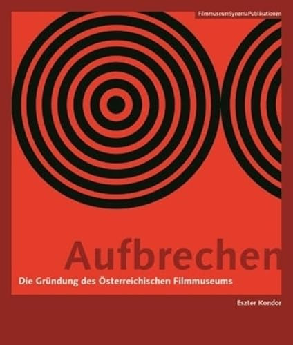 Aufbrechen [German-language Edition] (Die Gründung des Österreichischen Filmmuseums) by Eszter Kondor, 9783901644542