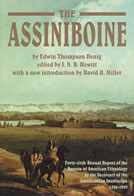 The Assiniboine (Forty-sixth Annual Report of the Bureau of American Ethnology to the Secretary of the Smithsonian Institution, 1928-1929) by Edwin Thompson Denig, J.N.B. Hewitt, David R. Miller, 9780889771321
