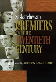 Saskatchewan Premiers of the Twentieth Century by Gordon L. Barnhart, 9780889771642