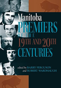 Manitoba Premiers of the 19th and 20th Centuries by Barry Ferguson, Robert Wardhaugh, 9780889772168