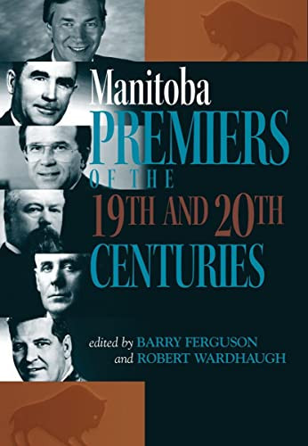 Manitoba Premiers of the 19th and 20th Centuries by Barry Ferguson, Robert Wardhaugh, 9780889772168