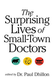 The Surprising Lives of Small-Town Doctors by Paul Dhillon, 9780889774315